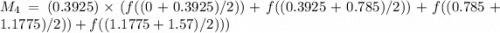 M_4=(0.3925) \times( f((0+0.3925)/2)) + f((0.3925+0.785)/2)) + f((0.785+1.1775)/2)) + f((1.1775+1.57)/2)) )