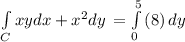 \int\limits_C {xydx+x^2dy} \,=\int\limits^5_0 \, ({8 }) \, dy