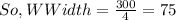 So, W Width = \frac{300}{4}=75