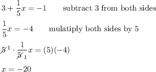 3+\dfrac{1}{5}x=-1\qquad\text{subtract 3 from both sides}\\\\\dfrac{1}{5}x=-4\qquad\text{mulatiply both sides by 5}\\\\5\!\!\!\!\diagup^1\cdot\dfrac{1}{5\!\!\!\!\diagup_1}x=(5)(-4)\\\\x=-20