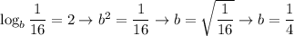 \log_b\dfrac{1}{16}=2\to b^2=\dfrac{1}{16}\to b=\sqrt{\dfrac{1}{16}}\to b=\dfrac{1}{4}