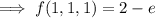 \implies f(1,1,1)=2-e