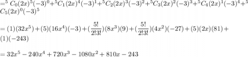 = ^5C_0 (2x)^5(-3)^0+^5C_1(2x)^{4}(-3)^1+^5C_2(2x)^{3}(-3)^2+^5C_3(2x)^{2}(-3)^3+^5C_4(2x)^{1}(-3)^4+^5C_5(2x)^{0}(-3)^5\\\\=(1)(32x^5)+(5)(16x^4)(-3)+(\dfrac{5!}{2!3!})(8x^3) (9)+(\dfrac{5!}{2!3!})(4x^2) (-27)+(5)(2x)(81)+(1)(-243)\\\\=32x^5-240x^4+720x^3-1080x^2+810x-243