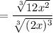 = \dfrac{\sqrt[3]{12x^2}}{\sqrt[3]{(2x)^3}}