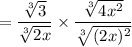 = \dfrac{\sqrt[3]{3}}{\sqrt[3]{2x}} \times \dfrac{\sqrt[3]{4x^2}}{\sqrt[3]{(2x)^2}}