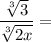 \dfrac{\sqrt[3]{3}}{\sqrt[3]{2x}} =
