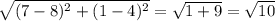 \sqrt{(7-8)^{2}+(1-4)^{2}}=\sqrt{1+9}=\sqrt{10}