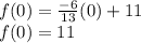f (0) = \frac {-6} {13} (0) +11\\f (0) = 11