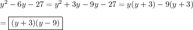 y^2-6y-27=y^2+3y-9y-27=y(y+3)-9(y+3)\\\\=\boxed{(y+3)(y-9)}