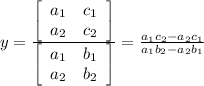 y= \frac{  \left[\begin{array}{ccc}a_1&c_1\\a_2&c_2\end{array}\right] }{  \left[\begin{array}{ccc}a_1&b_1\\a_2&b_2\end{array}\right] } = \frac{a_1c_2-a_2c_1}{a_1b_2-a_2b_1}