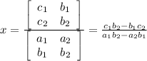 x= \frac{  \left[\begin{array}{ccc}c_1&b_1\\c_2&b_2\end{array}\right] }{  \left[\begin{array}{ccc}a_1&a_2\\b_1&b_2\end{array}\right] } = \frac{c_1b_2-b_1c_2}{a_1b_2-a_2b_1}