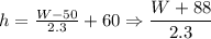 h=\frac{W-50}{2.3}+60\Rightarrow \dfrac{W+88}{2.3}