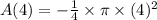 A(4)=-\frac{1}{4}\times \pi \times (4)^2
