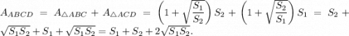 A_{ABCD}=A_{\triangle ABC}+A_{\triangle ACD}=\left(1+\sqrt{\dfrac{S_1}{S_2}}\right)S_2+\left(1+\sqrt{\dfrac{S_2}{S_1}}\right)S_1=S_2+\sqrt{S_1S_2}+S_1+\sqrt{S_1S_2}=S_1+S_2+2\sqrt{S_1S_2}.