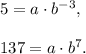 5=a\cdot b^{-3},\\ \\137=a\cdot b^7.
