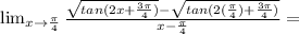\lim_{x \to \frac{\pi}{4}} \frac{\sqrt{tan(2x+\frac{3 \pi}{4})}-\sqrt{tan(2(\frac{\pi}{4})+\frac{3 \pi}{4})}}{x-\frac{\pi}{4}}=