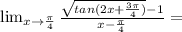 \lim_{x \to \frac{\pi}{4}} \frac{\sqrt{tan(2x+\frac{3 \pi}{4})}-1}{x-\frac{\pi}{4}}=