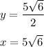 y=\dfrac{5\sqrt6}{2}\\\\x=5\sqrt6