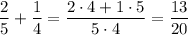 \dfrac{2}{5}+\dfrac{1}{4}=\dfrac{2\cdot 4+1\cdot 5}{5\cdot 4}=\dfrac{13}{20}