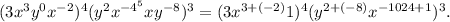 (3x^3y^0x^{-2})^4(y^2x^{-4^5}xy^{-8})^3=(3x^{3+(-2)}1)^4(y^{2+(-8)}x^{-1024+1})^3.