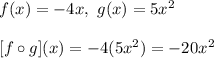 f(x)=-4x,\ g(x)=5x^2\\\\\ [f\circ g](x)=-4(5x^2)=-20x^2