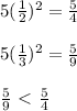 5(\frac{1}{2})^2= \frac{5}{4}\\\\ 5(\frac{1}{3})^2= \frac{5}{9}\\\\\frac{5}{9}\ \textless \ \frac{5}{4}