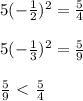 5(-\frac{1}{2})^2= \frac{5}{4}\\\\ 5(-\frac{1}{3})^2= \frac{5}{9}\\\\\frac{5}{9}\ \textless \  \frac{5}{4}