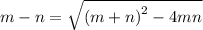 m - n = \sqrt{ {(m + n)}^{2} - 4mn }