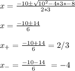 x = \frac{-10 \pm \sqrt{10^2 - 4*3*-8}  }{2*3}\\\\x = \frac{-10 \pm 14 }{6}\\\\x_+ =  \frac{-10 + 14 }{6} = 2/3\\\\x_- =  \frac{-10 - 14 }{6}\ = - 4