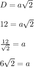D=a\sqrt2\\\\12=a\sqrt{2}\\\\\frac{12}{\sqrt{2}}=a\\\\6\sqrt{2}=a