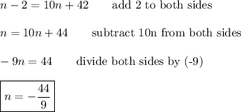 n-2=10n+42\qquad\text{add 2 to both sides}\\\\n=10n+44\qquad\text{subtract 10n from both sides}\\\\-9n=44\qquad\text{divide both sides by (-9)}\\\\\boxed{n=-\dfrac{44}{9}}