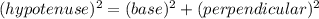(hypotenuse)^2=(base)^2+(perpendicular)^2