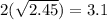 2(\sqrt{2.45} ) = 3.1
