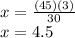 x=\frac{(45)(3)}{30}\\x=4.5