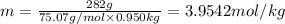 m=\frac{282 g}{75.07 g/mol\times 0.950 kg}=3.9542 mol/kg
