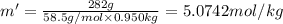 m'=\frac{282 g}{58.5 g/mol\times 0.950 kg}=5.0742 mol/kg