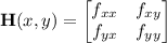 \mathbf H(x,y)=\begin{bmatrix}f_{xx}&f_{xy}\\f_{yx}&f_{yy}\end{bmatrix}
