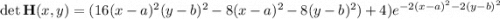 \det\mathbf H(x,y)=(16(x-a)^2(y-b)^2-8(x-a)^2-8(y-b)^2)+4)e^{-2(x-a)^2-2(y-b)^2}