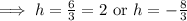 \implies h = \frac{6}{3}=2\text{ or }h=-\frac{8}{3}