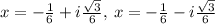x=-\frac{1}{6}+i\frac{\sqrt{3}}{6},\:x=-\frac{1}{6}-i\frac{\sqrt{3}}{6}