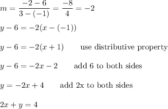 m=\dfrac{-2-6}{3-(-1)}=\dfrac{-8}{4}=-2\\\\y-6=-2(x-(-1))\\\\y-6=-2(x+1)\qquad\text{use distributive property}\\\\y-6=-2x-2\qquad\text{add 6 to both sides}\\\\y=-2x+4\qquad\text{add 2x to both sides}\\\\2x+y=4