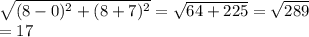\sqrt{(8-0)^2+(8+7)^2} =\sqrt{64+225} =\sqrt{289} \\=17