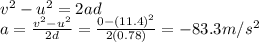 v^2 - u^2 = 2ad\\a=\frac{v^2-u^2}{2d}=\frac{0-(11.4)^2}{2(0.78)}=-83.3 m/s^2