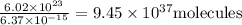 \frac{6.02\times10^{23}}{6.37\times10^{-15}}&=9.45\times10^{37} \text{molecules}