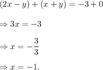 (2x-y)+(x+y)=-3+0\\\\\Rightarrow 3x=-3\\\\\Rightarrow x=-\dfrac{3}{3}\\\\\Rightarrow x=-1.