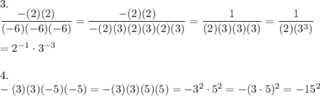 3.\\\dfrac{-(2)(2)}{(-6)(-6)(-6)}=\dfrac{-(2)(2)}{-(2)(3)(2)(3)(2)(3)}=\dfrac{1}{(2)(3)(3)(3)}=\dfrac{1}{(2)(3^3)}\\\\=2^{-1}\cdot3^{-3}\\\\4.\\-(3)(3)(-5)(-5)=-(3)(3)(5)(5)=-3^2\cdot5^2=-(3\cdot5)^2=-15^2