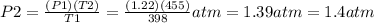 P2 = \frac{(P1)(T2)}{T1} =  \frac{(1.22)(455)}{398} atm = 1.39 atm = 1.4 atm