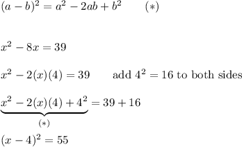 (a-b)^2=a^2-2ab+b^2\qquad(*)\\\\\\x^2-8x=39\\\\x^2-2(x)(4)=39\qquad\text{add}\ 4^2=16\ \text{to both sides}\\\\\underbrace{x^2-2(x)(4)+4^2}_{(*)}=39+16\\\\(x-4)^2=55