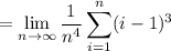 =\displaystyle\lim_{n\to\infty}\frac1{n^4}\sum_{i=1}^n(i-1)^3