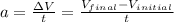 a=\frac{\Delta V}{t}=\frac{V_{final}-V_{initial}}{t}